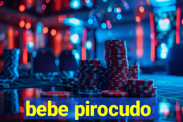 bebe pirocudo